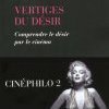 VERTIGES DU DÉSIR, Comprendre le désir par le cinéma d'Ollivier Pourriol