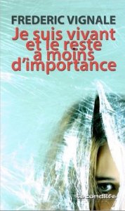 Sortie le 16 avril 2012 du livre de Frédéric Vignale "Je suis vivant et le reste a moins d'importance"