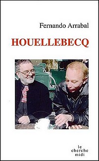 Arrabal mythifie Houellebecq sans le mystifier !