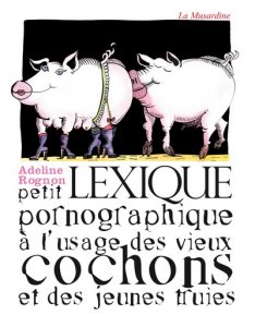 Petit lexique pornographique à l'usage des vieux cochons et des jeunes truies